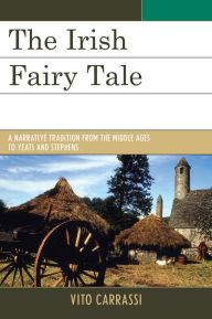 Title: The Irish Fairy Tale: A Narrative Tradition from the Middle Ages to Yeats and Stephens, Author: Vito Carrassi