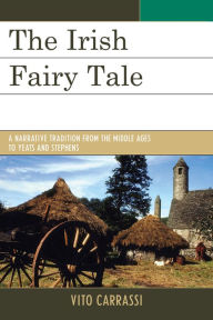 Title: The Irish Fairy Tale: A Narrative Tradition from the Middle Ages to Yeats and Stephens, Author: Vito Carrassi