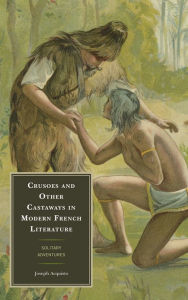 Title: Crusoes and Other Castaways in Modern French Literature: Solitary Adventures, Author: Joseph Acquisto