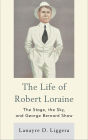 The Life of Robert Loraine: The Stage, the Sky, and George Bernard Shaw