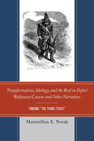 Title: Transformations, Ideology, and the Real in Defoe's Robinson Crusoe and Other Narratives: Finding The Thing Itself, Author: Maximillian E. Novak