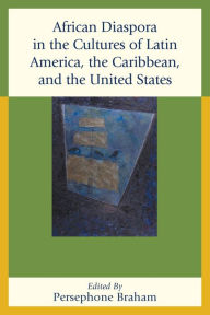 Title: African Diaspora in the Cultures of Latin America, the Caribbean, and the United States, Author: Persephone Braham