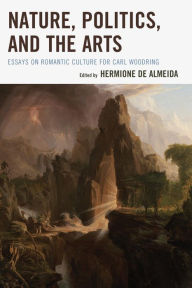 Title: Nature, Politics, and the Arts: Essays on Romantic Culture for Carl Woodring, Author: Hermione de Almeida