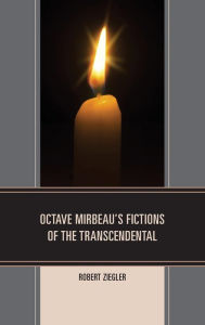 Title: Octave Mirbeau's Fictions of the Transcendental, Author: Robert Ziegler