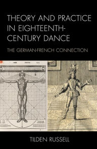 Title: Theory and Practice in Eighteenth-Century Dance: The German-French Connection, Author: Tilden Russell