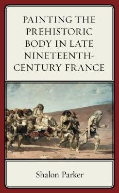 Painting the Prehistoric Body Late Nineteenth-Century France