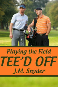 Title: Playing the Field: Tee'd Off, Author: J. M. Snyder