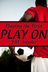 Title: Playing the Field: Play On, Author: J. M. Snyder