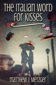 Title: The Italian Word for Kisses, Author: Matthew J. Metzger