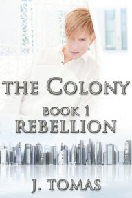 Title: The Colony Book 1: Rebellion, Author: J. Tomas