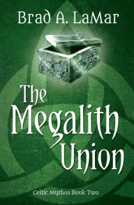 Title: The Megalith Union (Celtic Mythos Series #2), Author: Brad A. LaMar