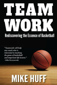 Title: Teamwork: Rediscovering the Essence of Basketball, Author: Mike Huff