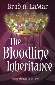 Title: The Bloodline Inheritance (Celtic Mythos Series #4), Author: Brad A. LaMar