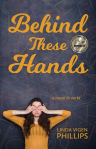 Title: Behind These Hands: a novel in verse, Author: Linda Vigen Phillips