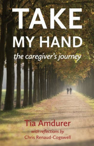 Title: Take My Hand: The Caregiver's Journey, Author: Tia Amdurer