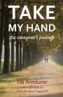 Take My Hand: The Caregiver's Journey