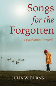 Real book free downloads Songs for the Forgotten: a psychiatrist's record DJVU 9781611533712