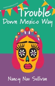 Free ebooks pdf format download Trouble Down Mexico Way by Nancy Nau Sullivan MS (English literature) 
