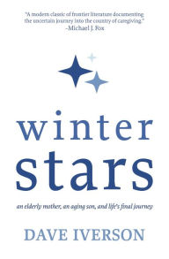 Title: Winter Stars: An elderly mother, an aging son, and life's final journey, Author: Dave Iverson