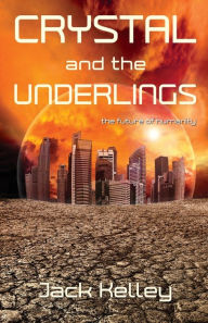 Ebooks download kindle Crystal and the Underlings: The future of humanity by Jack Kelley, Jack Kelley English version 9781611534948