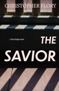 Title: The Savior: a Paul Dodge Novel, Author: Christopher Flory