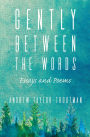 Gently Between the Words: Essays and Poems