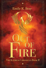 Title: Out of Fire, Author: Emily K Bray