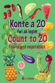 Title: Count to 20 Fruits and Vegetables: Konte a 20 fwi ak legim, Author: Li Li Books