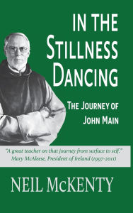 Title: In the Stillness Dancing: The Journey of John Main, Author: Neil McKenty