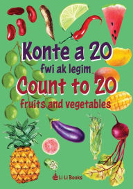 Title: Count to 20 Fruits and Vegetables: Konte a 20 fwi ak legim, Author: Li Li Books