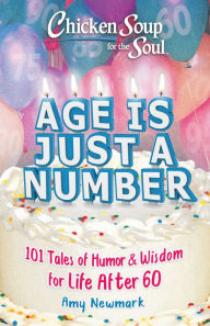 Download books google Chicken Soup for the Soul: Age Is Just a Number: 101 Stories of Humor & Wisdom for Life After 60 9781611590715