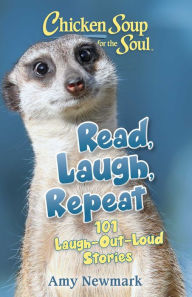Title: Chicken Soup for the Soul: Read, Laugh, Repeat: 101 Laugh-Out-Loud Stories, Author: Amy Newmark