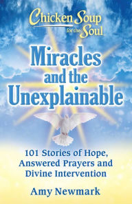 Free books to download on iphone Chicken Soup for the Soul: Miracles and the Unexplainable: 101 Stories of Hope, Answered Prayers, and Divine Intervention 9781611590944 by Amy Newmark, Amy Newmark English version