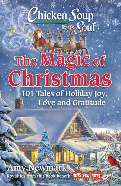 Chicken Soup for The Soul: Magic of Christmas: 101 Tales Holiday Joy, Love, and Gratitude