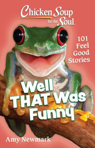 Title: Chicken Soup for the Soul: Well That Was Funny: 101 Feel Good Stories, Author: Amy Newmark