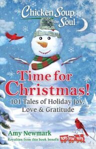 Title: Chicken Soup for the Soul: Time for Christmas: 101 Tales of Holiday Joy, Love & Gratitude, Author: Amy Newmark