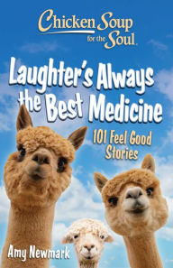 Free iphone books download Chicken Soup for the Soul: Laughter's Always the Best Medicine: 101 Feel-Good Stories English version by Amy Newmark
