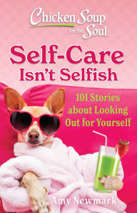 Free ebook downloads from google books Chicken Soup for the Soul: Self-Care Isn't Selfish: 101 Stories about Looking Out for Yourself 9781611591224