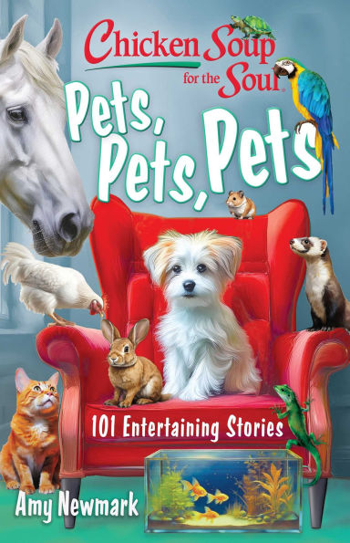 Chicken Soup for the Soul: Pets, Pets: 101 Entertaining Stories