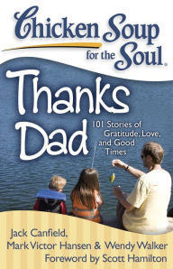 Title: Chicken Soup for the Soul: Thanks Dad: 101 Stories of Gratitude, Love, and Good Times, Author: Jack Canfield