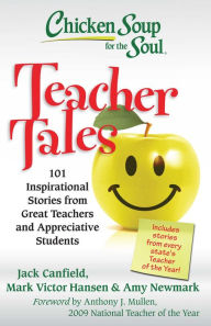 Title: Chicken Soup for the Soul: Teacher Tales: 101 Inspirational Stories from Great Teachers and Appreciative Students, Author: Jack Canfield