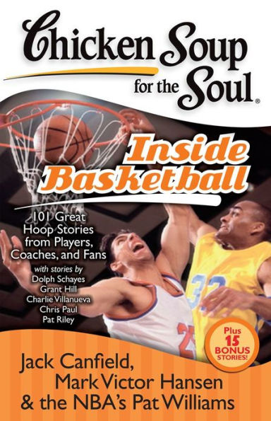 Chicken Soup for the Soul: Inside Basketball: 101 Great Hoop Stories from Players, Coaches, and Fans