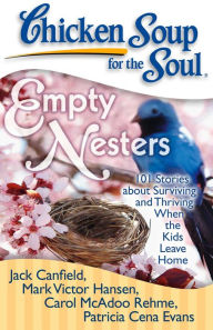 Title: Chicken Soup for the Soul: Empty Nesters: 101 Stories about Surviving and Thriving When the Kids Leave Home, Author: Jack Canfield