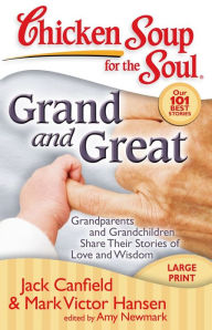 Title: Chicken Soup for the Soul: Grand and Great: Grandparents and Grandchildren Share Their Stories of Love and Wisdom, Author: Jack Canfield