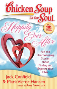 Title: Chicken Soup for the Soul: Happily Ever After: Fun and Heartwarming Stories about Finding and Enjoying Your Mate, Author: Jack Canfield