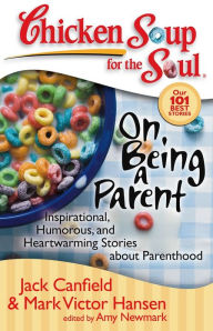 Title: Chicken Soup for the Soul: On Being a Parent: Inspirational, Humorous, and Heartwarming Stories about Parenthood, Author: Jack Canfield