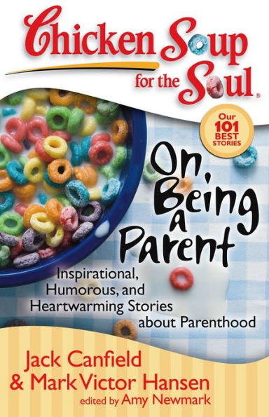 Chicken Soup for the Soul: On Being a Parent: Inspirational, Humorous, and Heartwarming Stories about Parenthood