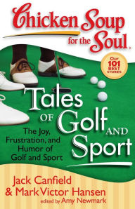 Title: Chicken Soup for the Soul: Tales of Golf and Sport: The Joy, Frustration, and Humor of Golf and Sport, Author: Jack Canfield