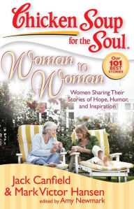 Title: Chicken Soup for the Soul: Woman to Woman: Women Sharing Their Stories of Hope, Humor, and Inspiration, Author: Jack Canfield