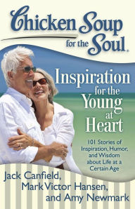 Title: Chicken Soup for the Soul: Inspiration for the Young at Heart: 101 Stories of Inspiration, Humor, and Wisdom about Life at a Certain Age, Author: Jack Canfield